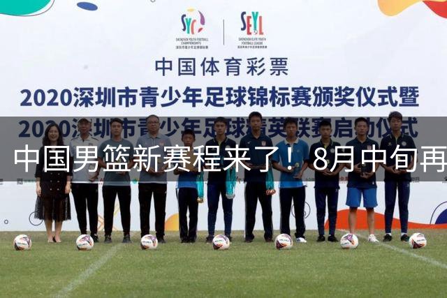 中国男篮新赛程来了！8月中旬再打热身赛，连续封训4个月不科学