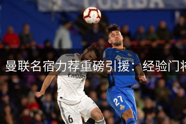 曼联名宿力荐重磅引援：经验门将+中场核心成争四关键
