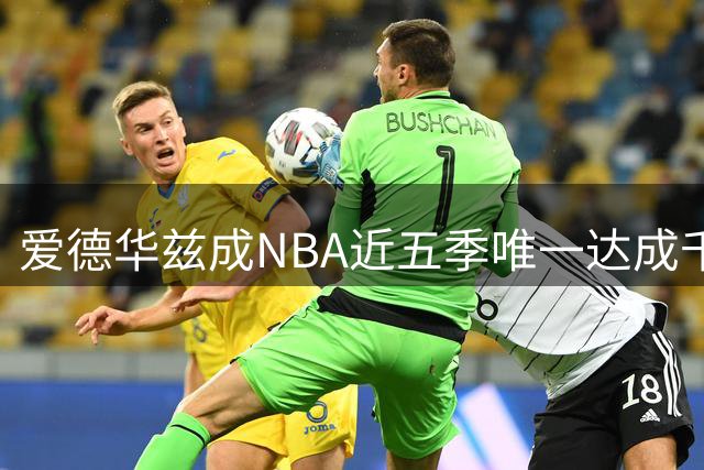 爱德华兹成NBA近五季唯一达成千记三分+五百抢断球员