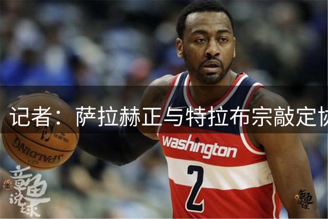 记者：萨拉赫正与特拉布宗敲定协议，吉达联合给其经纪人加价报价