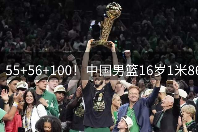 55+56+100！中国男篮16岁1米86新星崛起：国产库里太准，获留洋邀约